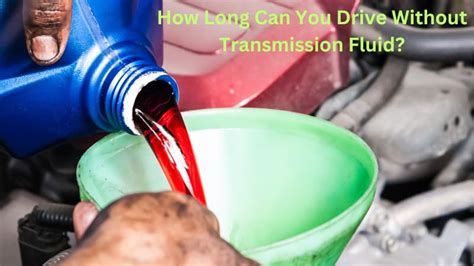 how long can you drive without transmission fluid